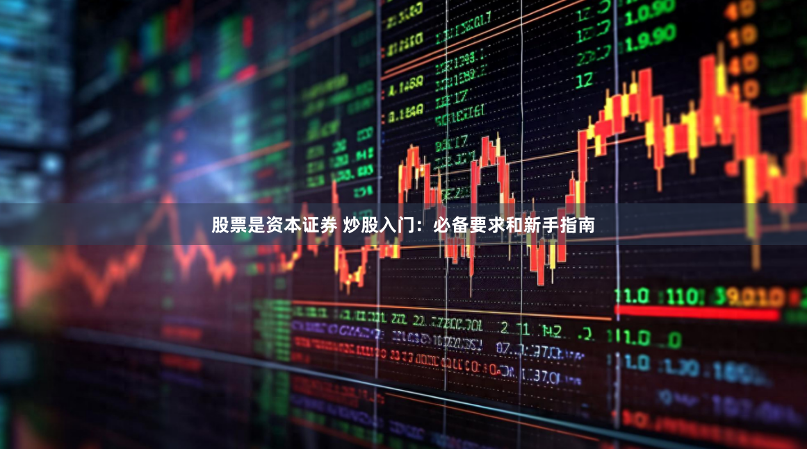 股票是资本证券 炒股入门：必备要求和新手指南