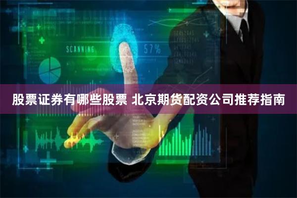 股票证券有哪些股票 北京期货配资公司推荐指南