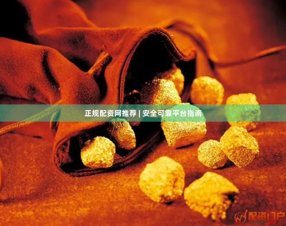 正规配资网推荐 | 安全可靠平台指南