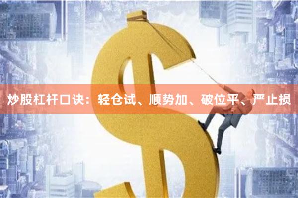 炒股杠杆口诀：轻仓试、顺势加、破位平、严止损
