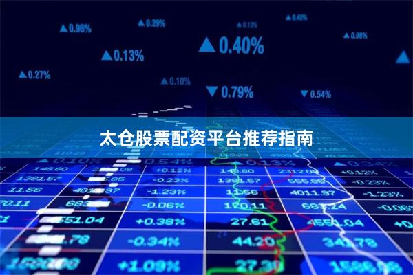 太仓股票配资平台推荐指南